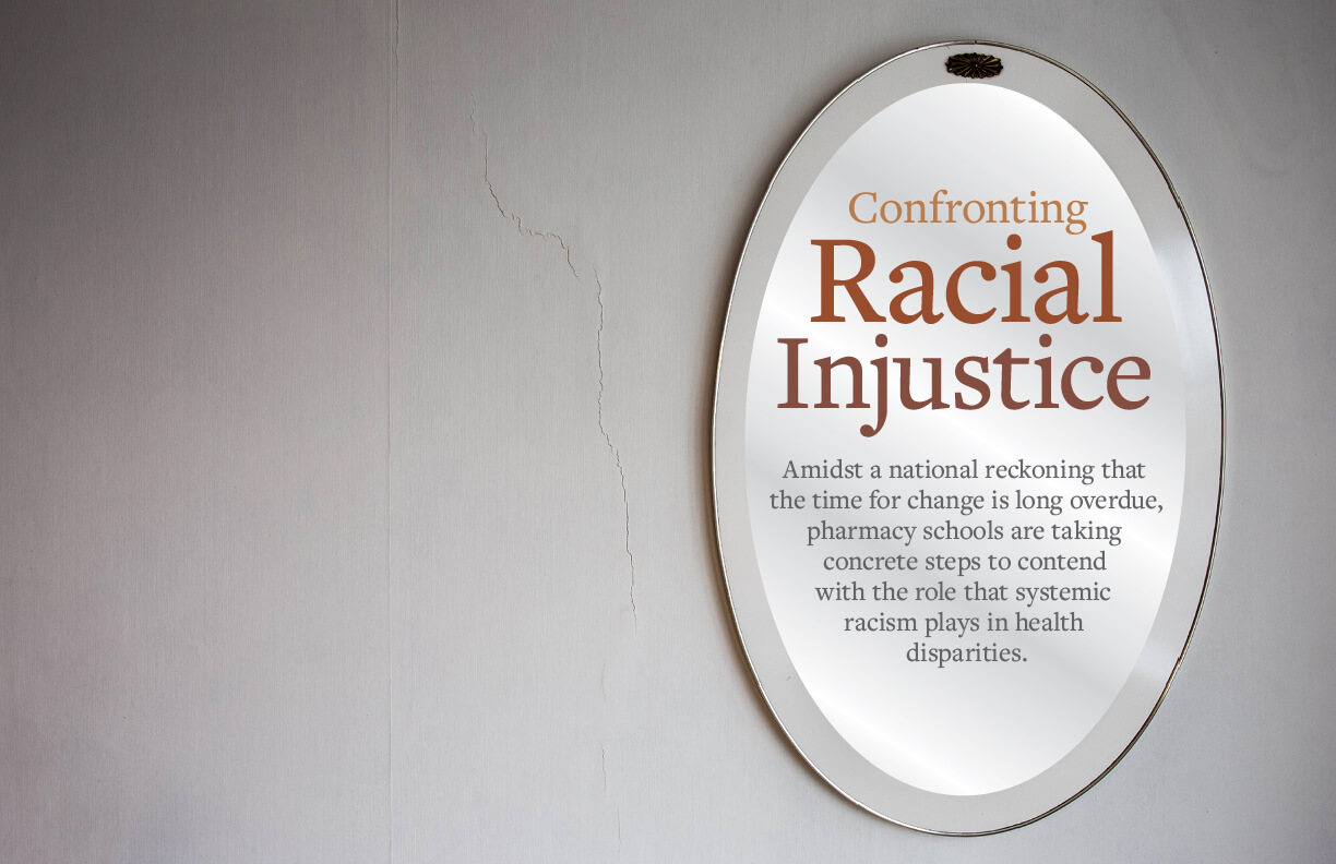 mirror on wall with the text "Confronting Racial Injustice: Amidst a national reckoning that the time for change is long overdue, pharmacy schools are taking concrete steps to contend with the role that systemic racism plays in health disparities."
